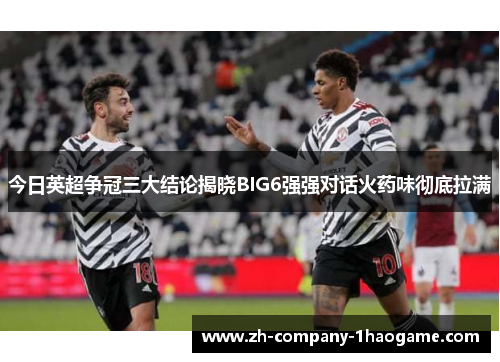 今日英超争冠三大结论揭晓BIG6强强对话火药味彻底拉满