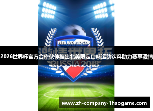 2026世界杯官方合作伙伴推出北美限定口味运动饮料助力赛事激情