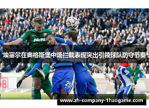 埃塞尔在奥格斯堡中场拦截表现突出引领球队防守节奏