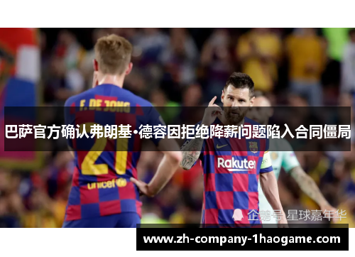 巴萨官方确认弗朗基·德容因拒绝降薪问题陷入合同僵局