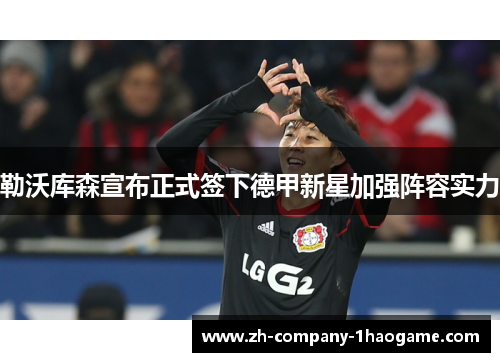 勒沃库森宣布正式签下德甲新星加强阵容实力