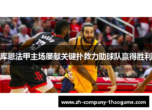 库恩法甲主场屡献关键扑救力助球队赢得胜利 库恩法甲主场屡献关键扑救力助球队赢得胜利