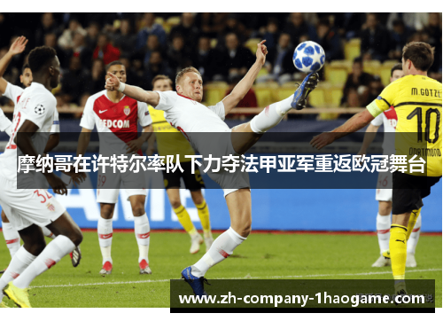 摩纳哥在许特尔率队下力夺法甲亚军重返欧冠舞台